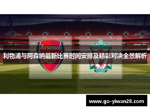 利物浦与阿森纳最新比赛时间安排及精彩对决全景解析