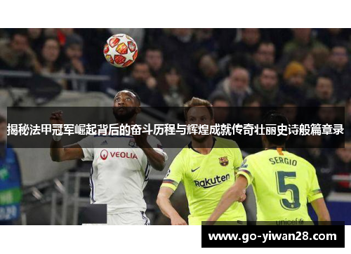 揭秘法甲冠军崛起背后的奋斗历程与辉煌成就传奇壮丽史诗般篇章录